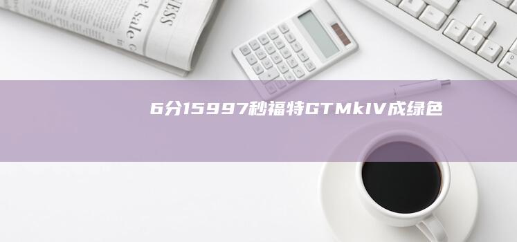6分15.997秒！福特GTMkIV成“绿色地狱”纽北赛道最快燃油车