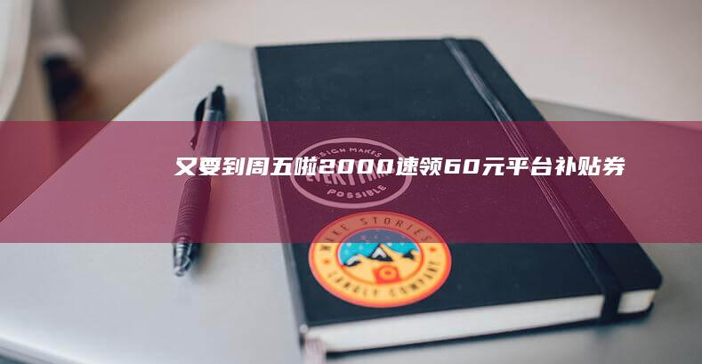 又要到周五啦：20:00速领60元平台补贴券，京东黑五赛博抢鸡蛋